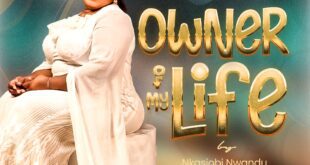 (Mp3 + Video) Owner of My Life by Nkasiobi Nwandu