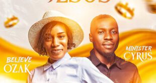 [Music + Video] Jesus by Believe Ozak ft. Minister Cyrus
