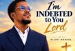 [Music + Lyric] Alabi Daniel - I’m Indebted to You Lord